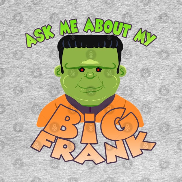 Ask Me About My Big Frank by Halloween is Forever